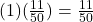  (1)(\frac{11}{50} ) = \frac{11}{50} 