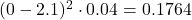  (0 - 2.1)^2 \cdot 0.04 = 0.1764  