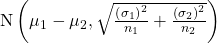 \text{N}\left({\mu }_{1}-{\mu }_{2},\sqrt{\frac{{\left({\sigma }_{1}\right)}^{2}}{{n}_{1}}+\frac{{\left({\sigma }_{2}\right)}^{2}}{{n}_{2}}}\right)