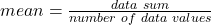 mean =\frac{data\text{ }sum}{number\text{ }of\text{ }data\text{ }values}