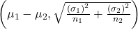 \left({\mu }_{1}-{\mu }_{2},\sqrt{\frac{{\left({\sigma }_{1}\right)}^{2}}{{n}_{1}}+\frac{{\left({\sigma }_{2}\right)}^{2}}{{n}_{2}}}\right)