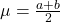 \mu =\frac{a+b}{2}