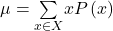 \mu=\underset{x\in X}{{\sum }^{\text{​}}}xP\left(x\right)