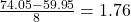 \frac{74.05-59.95}{8}=1.76