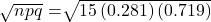 \sqrt{npq}\) =\sqrt{15\left(0.281\right)\left(0.719\right)}