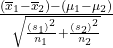 \frac{\text{(}{\overline{x}}_{1}-{\overline{x}}_{2}\text{)}-\text{(}{\mu }_{1}-{\mu }_{2}\text{)}}{\sqrt{\frac{{\text{(}{s}_{1}\text{)}}^{2}}{{n}_{1}}+\frac{{\text{(}{s}_{2}\text{)}}^{2}}{{n}_{2}}}}