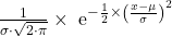 \frac{1}{\sigma \cdot \sqrt{2\cdot \pi }} \times {\text{ e}}^{-\frac{1}{2}\times {\left(\frac{x-\mu }{\sigma }\right)}^{2}}