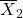 \overline{X}_2}