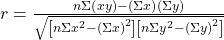 r=\frac{n\Sigma \left(xy\right)-\left(\Sigma x\right)\left(\Sigma y\right)}{\sqrt{\left[n\Sigma {x}^{2}-{\left(\Sigma x\right)}^{2}\right]\left[n\Sigma {y}^{2}-{\left(\Sigma y\right)}^{2}\right]}}