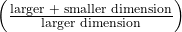 \left(\frac{\text{larger + smaller dimension}}{\text{larger dimension}}\right)