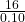 \frac{16 }{0.10}