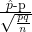 \frac{\hat{p}\text{-p}}{\sqrt{\frac{pq}{n}}}