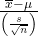 \frac{\overline{x}-\mu }{\left(\frac{s}{\sqrt{n}}\right)}