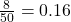  \frac{8}{50} =  0.16