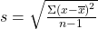 s=\sqrt{\frac{\Sigma {\left(x-\overline{x}\right)}^{2}}{n-1}}