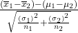 \frac{\left({\overline{x}}_{1}-{\overline{x}}_{2}\right)-\left({\mu }_{1}-{\mu }_{2}\right)}{\sqrt{\frac{{\left({\sigma }_{1}\right)}^{2}}{{n}_{1}}+\frac{{\left({\sigma }_{2}\right)}^{2}}{{n}_{2}}}}