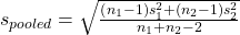 {s}_{pooled}=\sqrt{\frac{\left({n}_{1}-1\right){s}_{1}^{2}+\left({n}_{2}-1\right){s}_{2}^{2}}{{n}_{1}+{n}_{2}-2}}