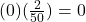  (0)(\frac{2}{50} ) = 0 