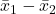  \bar{x}_1 - \bar{x}_2 