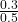 \(\frac{\text{0}\text{.3}}{\text{0}\text{.5}}