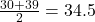 \frac{30 + 39}{2} = 34.5