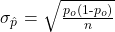 \sigma_{\hat{p}}\text{ = }\sqrt{\frac{p_o\text{(1-} p_o )}{n}}