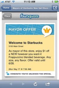  A screenshot from a mobile device, showing a Starbucks and Foursquare promotion. The top of the screen says “Foursquare,” and the promotion header is “Mayor Offer.” The promotion reads: “Welcome to Starbucks, 3193 Main Street. As mayor of this store, enjoy $1 off a NEW however-you-want-it-Frappuccino blended beverage. Offer valid until 6/28. Monday, May 17 @ 7:56 AM.” Under the promotion is “Congrats! You’ve unlocked this special.”