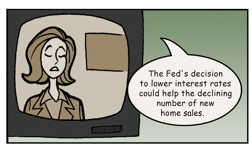 Cartoon of woman on television with a speech bubble: "The Fed's decision to lower interest rates could help the declining number of new home sales."